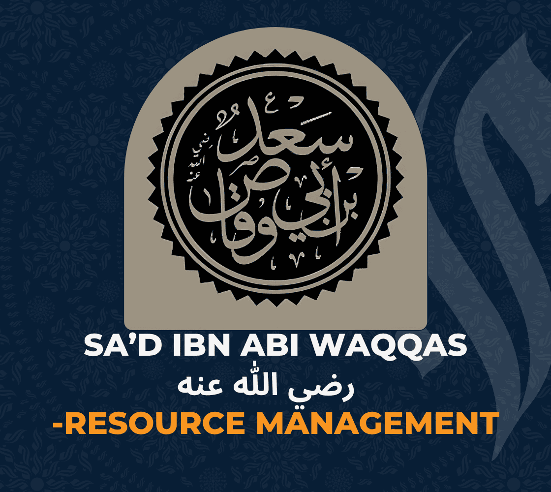Sa’d ibn Abi Waqqas  رضي الله عنه  -Resource Management